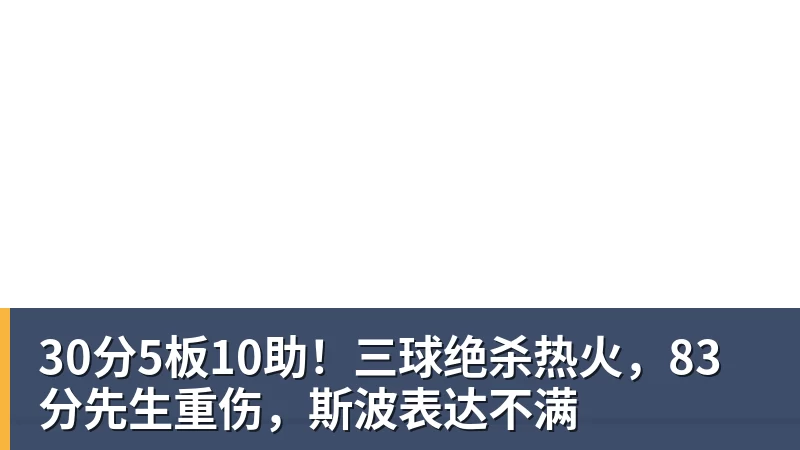 mk体育30分5板10助!三球绝杀热火,83分先生重伤,斯波表达不满